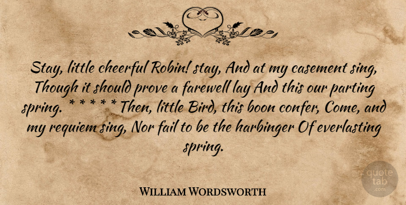 William Wordsworth Quote About Spring, Farewell, Bird: Stay Little Cheerful Robin Stay...
