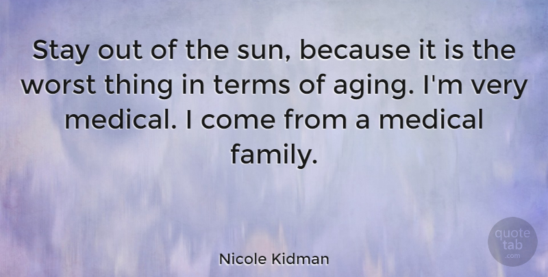 Nicole Kidman Quote About Sun, Aging, Medical: Stay Out Of The Sun...