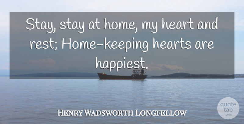 Henry Wadsworth Longfellow Quote About Home, Heart, My Heart: Stay Stay At Home My...