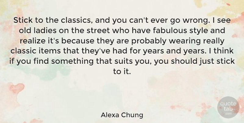 Alexa Chung Quote About Thinking, Years, Suits You: Stick To The Classics And...