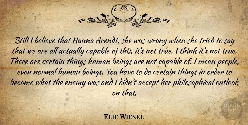 Elie Wiesel Quote About Philosophical, Believe, Mean: Still I Believe That Hanna...