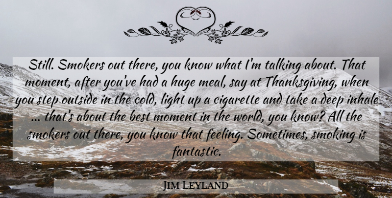 Jim Leyland Quote About Light, Talking, Smoking: Still Smokers Out There You...