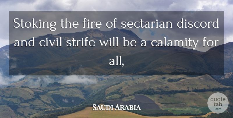 Saudi Arabia Quote About Calamity, Civil, Discord, Fire, Strife: Stoking The Fire Of Sectarian...