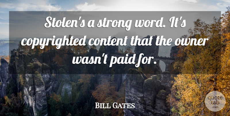 Bill Gates Quote About Strong, Owners, Stolen: Stolens A Strong Word Its...