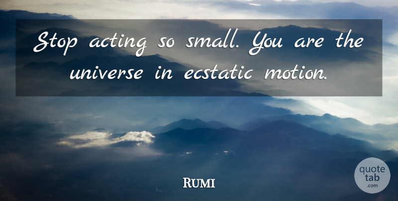 Rumi Quote About Inspirational, Soul, Acting: Stop Acting So Small You...