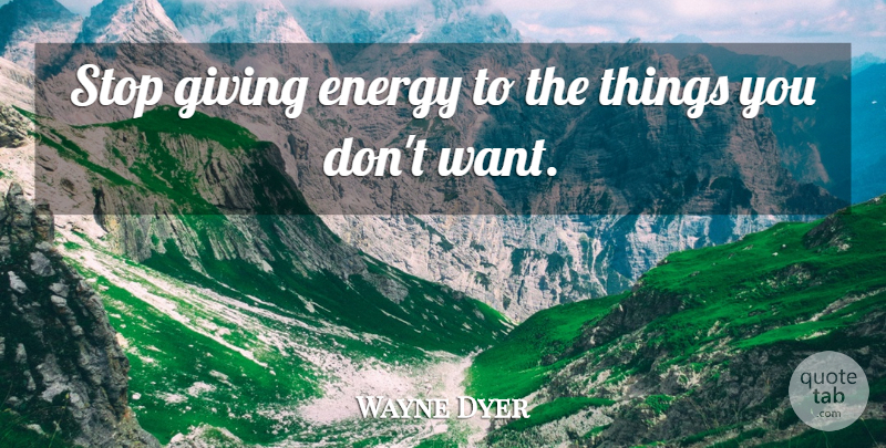 Wayne Dyer Quote About Unrequited Love, Closing My Eyes, Giving: Stop Giving Energy To The...