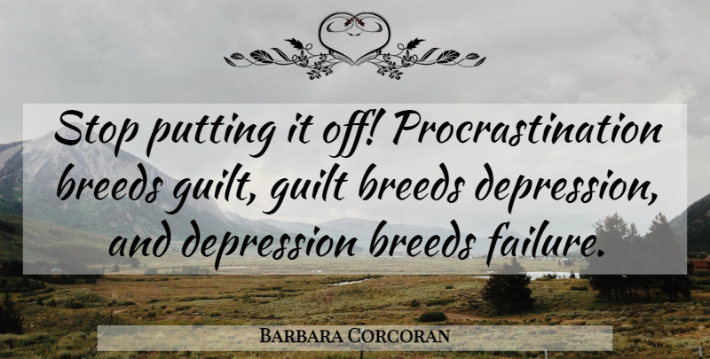 Barbara Corcoran Quote About Procrastination, Guilt: Stop Putting It Off Procrastination...