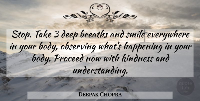Deepak Chopra Quote About Kindness, Understanding, Body: Stop Take 3 Deep Breaths...
