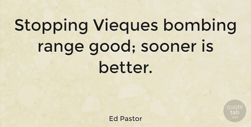 Ed Pastor Quote About Stopping, Range, Bombing: Stopping Vieques Bombing Range Good...