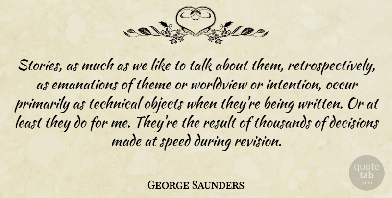 George Saunders Quote About Decision, Stories, Revision: Stories As Much As We...