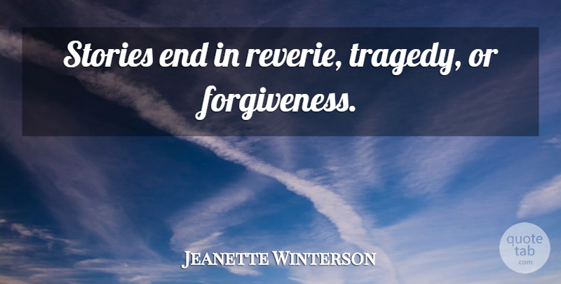 Jeanette Winterson Quote About Tragedy, Stories, Ends: Stories End In Reverie Tragedy...