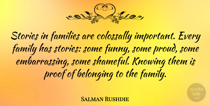 Salman Rushdie Quote About Knowing, Important, Stories: Stories In Families Are Colossally...