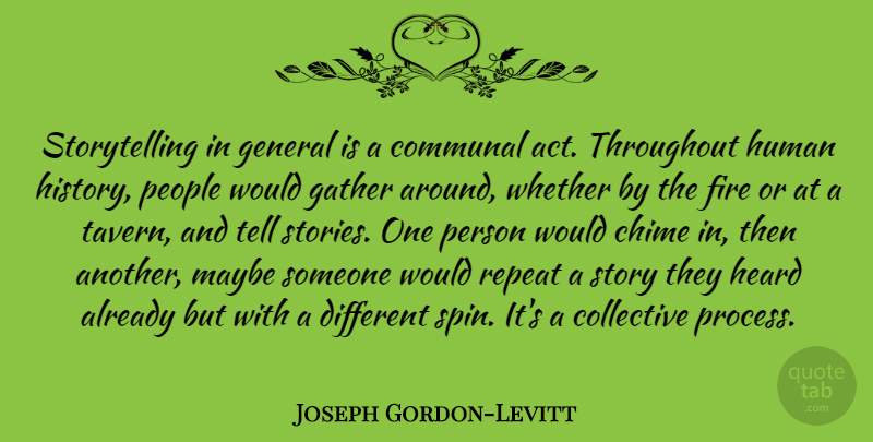Joseph Gordon-Levitt Quote About Fire, People, Different: Storytelling In General Is A...