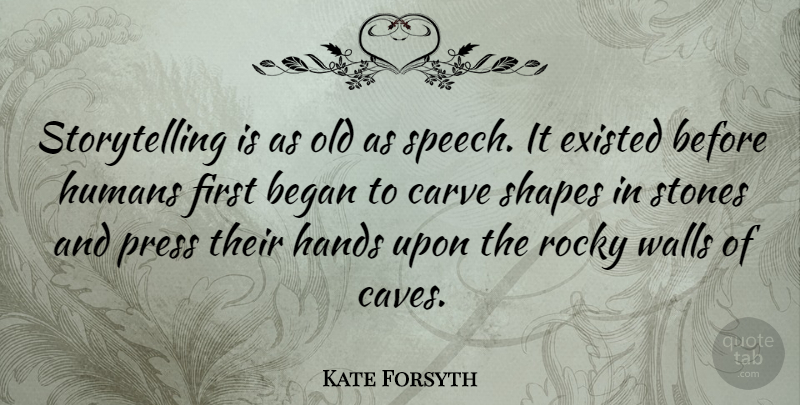 Kate Forsyth Quote About Began, Carve, Existed, Humans, Press: Storytelling Is As Old As...