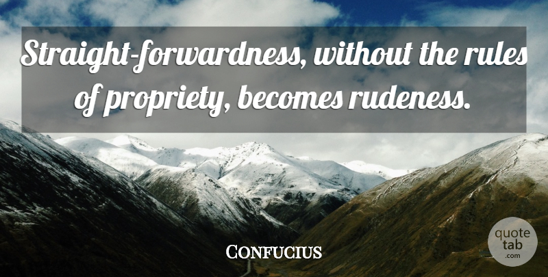 Confucius Quote About Clever, Rudeness, Propriety: Straight Forwardness Without The Rules...