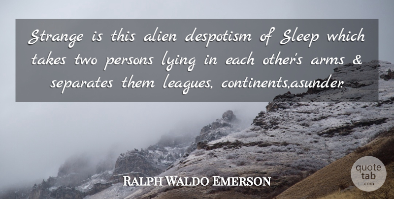 Ralph Waldo Emerson Quote About Lying, Sleep, Two: Strange Is This Alien Despotism...