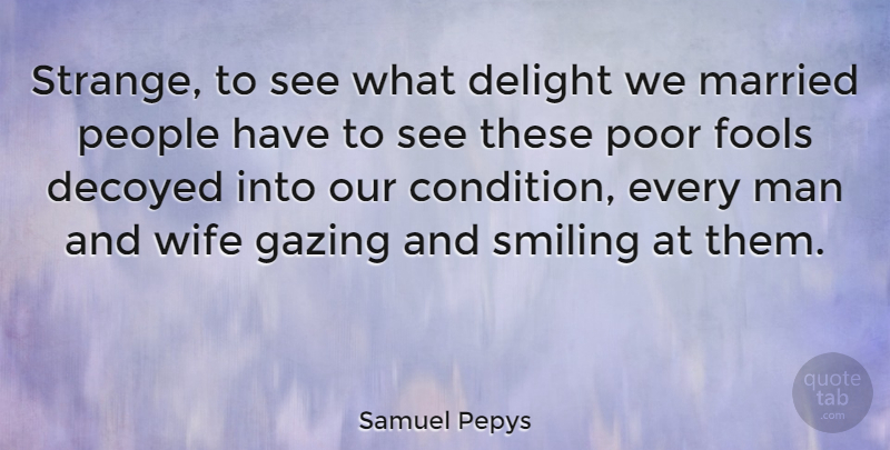 Samuel Pepys Quote About Delight, English Writer, Man, Married, People: Strange To See What Delight...
