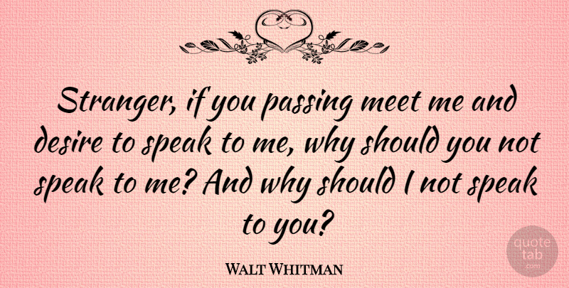 Walt Whitman Quote About Desire, Leaves Of Grass, Speak: Stranger If You Passing Meet...