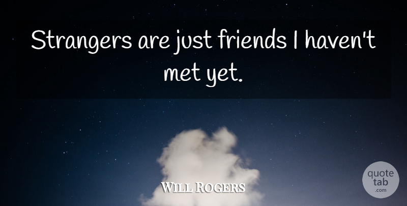 Will Rogers Quote About Strangers And Friends, Just Friends, Mets: Strangers Are Just Friends I...