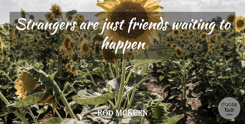 Rod McKuen Quote About Friendship, Real Friends, Strangers And Friends: Strangers Are Just Friends Waiting...