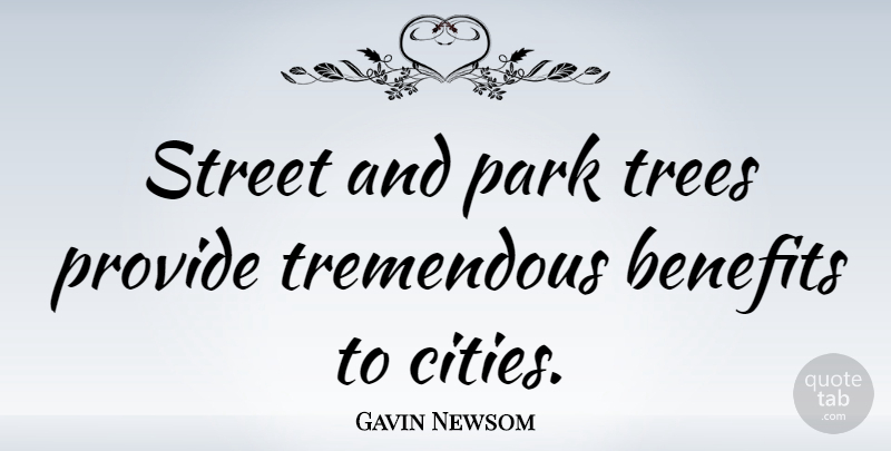 Gavin Newsom Quote About Cities, Tree, Parks: Street And Park Trees Provide...