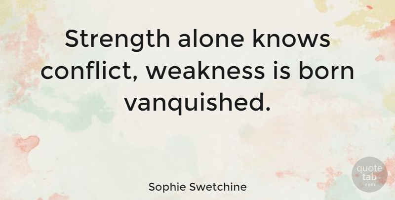 Sophie Swetchine Quote About Strength, Weakness, Conflict: Strength Alone Knows Conflict Weakness...