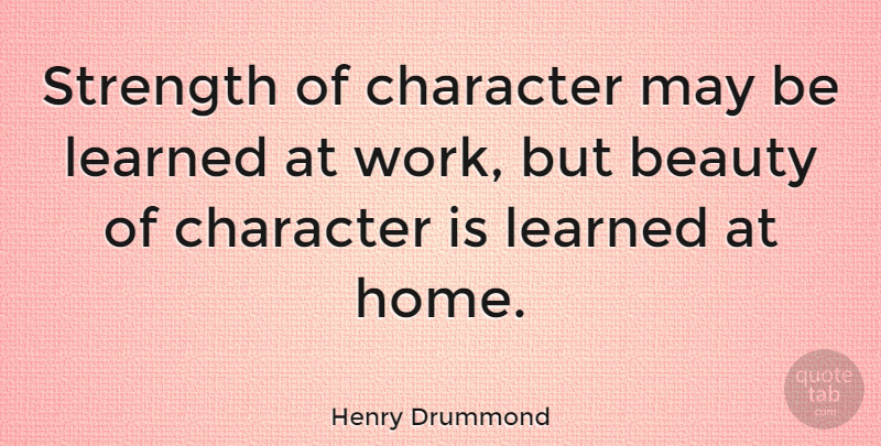 Henry Drummond Quote About Character, Home, May: Strength Of Character May Be...