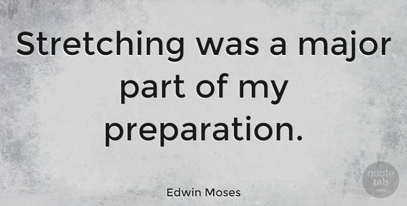 Edwin Moses Quote About Preparation, Stretching, Majors: Stretching Was A Major Part...