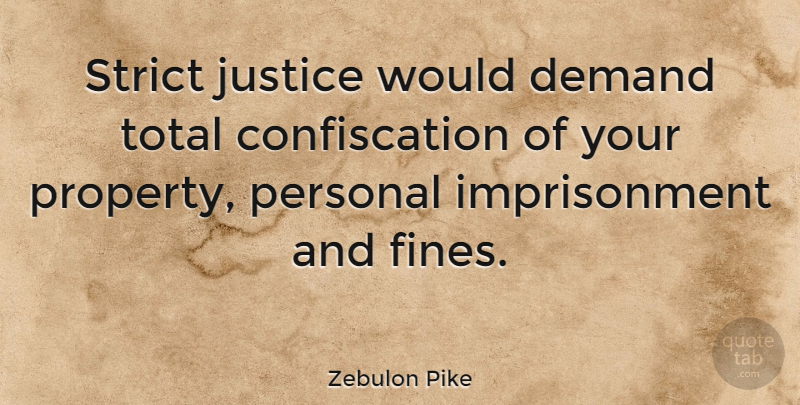 Zebulon Pike Quote About Justice, Growth, Demand: Strict Justice Would Demand Total...