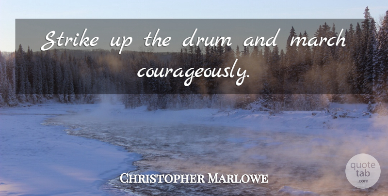 Christopher Marlowe Quote About War, March, Strikes: Strike Up The Drum And...