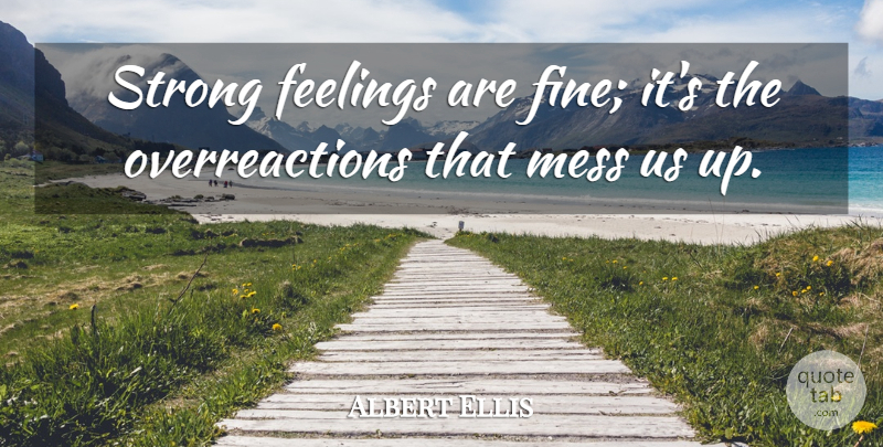 Albert Ellis Quote About Strong, Feelings, Fine: Strong Feelings Are Fine Its...