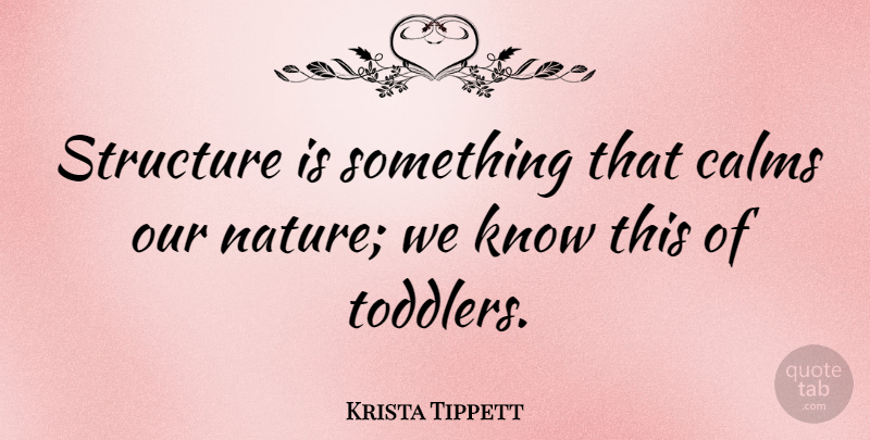 Krista Tippett Quote About Calm, Toddler, Structure: Structure Is Something That Calms...