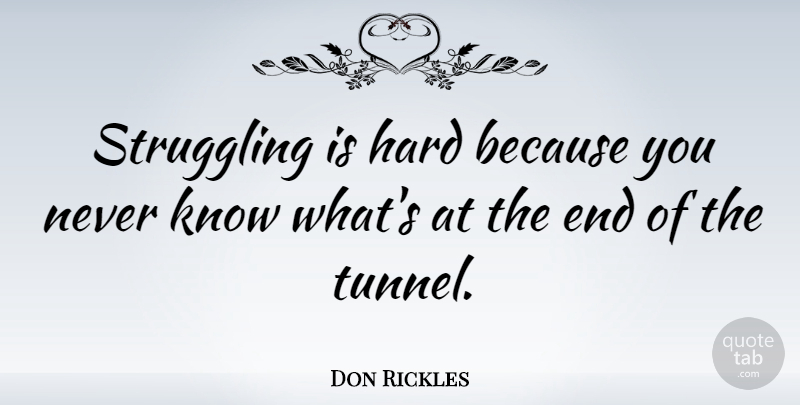 Don Rickles Quote About Struggle, Tunnels, Light At The End Of The Tunnel: Struggling Is Hard Because You...
