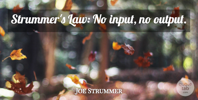 Joe Strummer Quote About Law, Input, Output: Strummers Law No Input No...