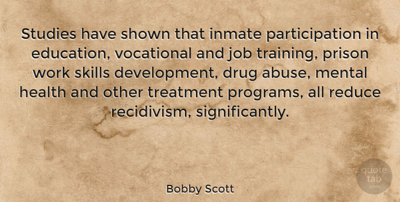 Bobby Scott Quote About Jobs, Skills, Drug: Studies Have Shown That Inmate...