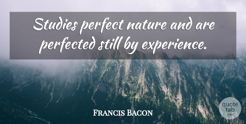 Francis Bacon Quote About Nature, Perfect, Study: Studies Perfect Nature And Are...