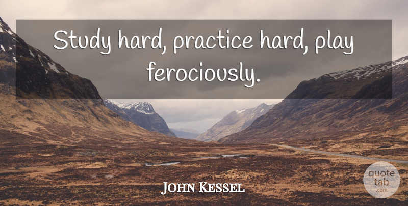 John Kessel Quote About Sports, Practice, Play: Study Hard Practice Hard Play...