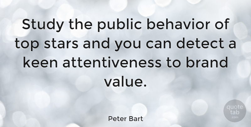 Peter Bart Quote About Stars, Study, Behavior: Study The Public Behavior Of...
