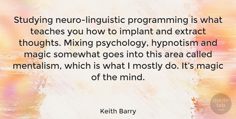 Keith Barry Quote About Psychology, Magic, Mind: Studying Neuro Linguistic Programming Is...