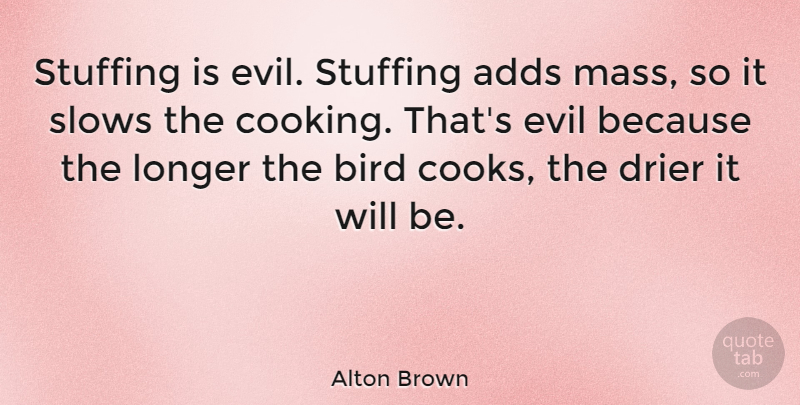 Alton Brown Quote About Evil, Bird, Cooking: Stuffing Is Evil Stuffing Adds...