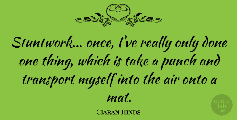 Ciaran Hinds Quote About Onto: Stuntwork Once Ive Really Only...