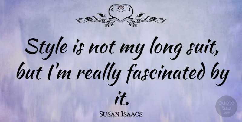 Susan Isaacs Quote About undefined: Style Is Not My Long...