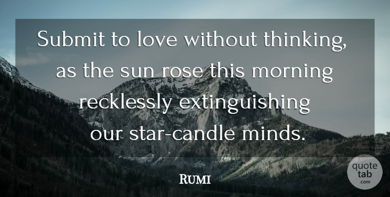 Rumi Quote About Morning, Stars, Thinking: Submit To Love Without Thinking...