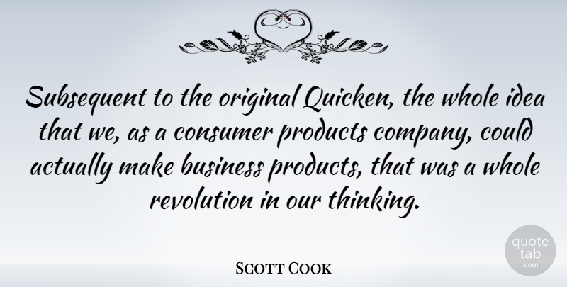 Scott Cook Quote About American Businessman, Business, Consumer, Original, Products: Subsequent To The Original Quicken...