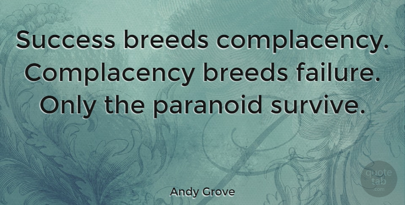 Andy Grove Quote About Business, Failure, Inspire: Success Breeds Complacency Complacency Breeds...