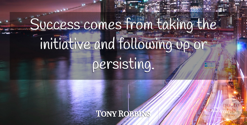 Tony Robbins Quote About Momentum, Depth, Initiative: Success Comes From Taking The...