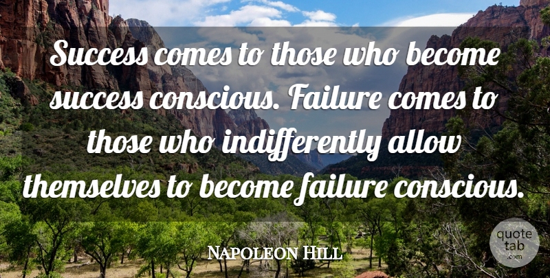 Napoleon Hill Quote About Stay Positive, Conscious: Success Comes To Those Who...