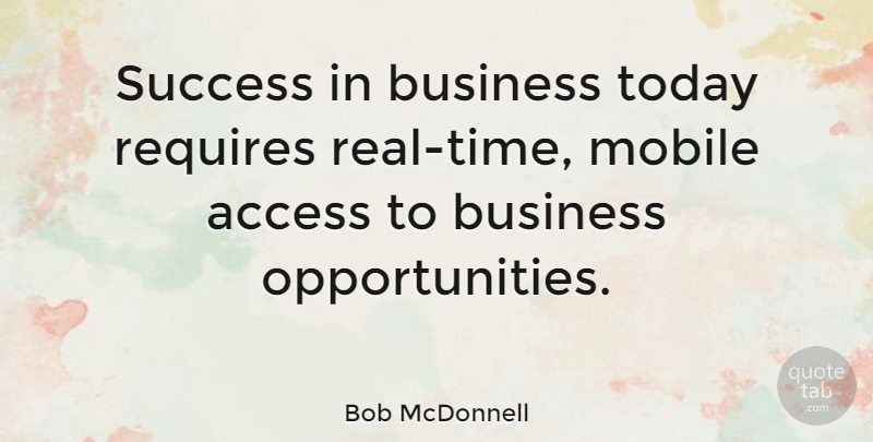 Bob McDonnell Quote About Real, Opportunity, Business Success: Success In Business Today Requires...