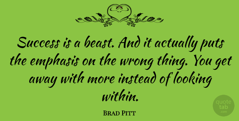 Brad Pitt Quote About Beast, Emphasis, Get Away: Success Is A Beast And...