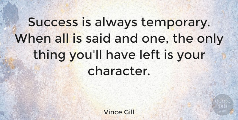Vince Gill Quote About Inspirational, Success, Character: Success Is Always Temporary When...